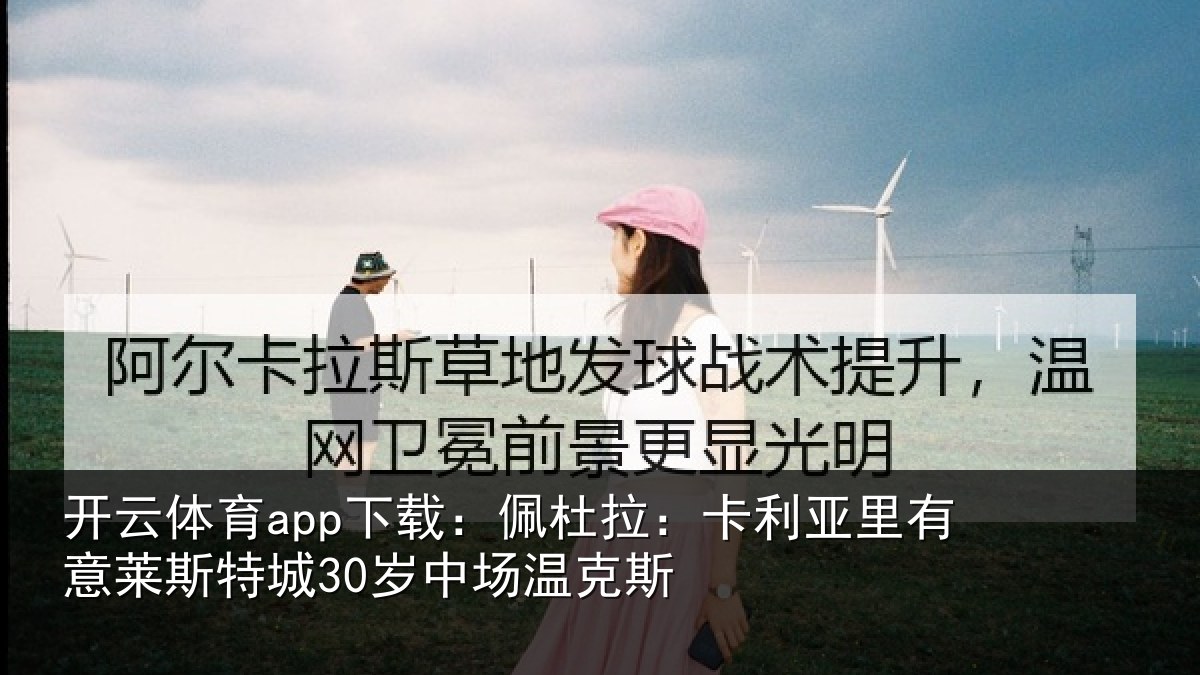 开云体育app下载：佩杜拉：卡利相关情况30岁中场温克斯