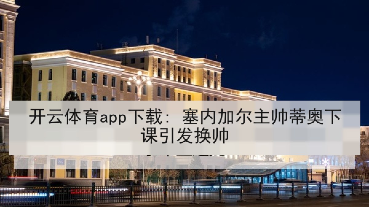 开云体育app下载: 塞内加尔主帅蒂奥下课引发换帅