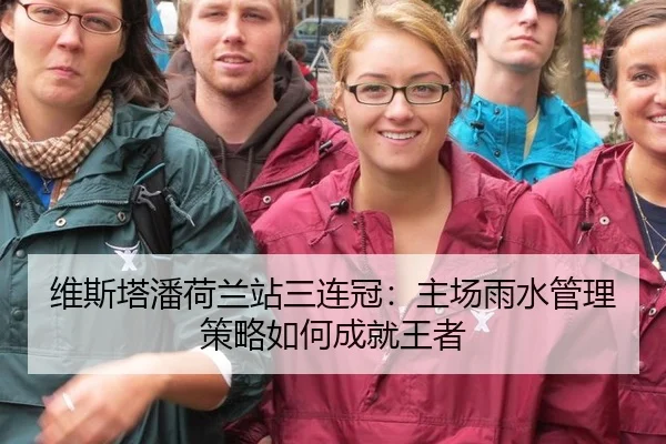 维斯塔潘荷兰站三连冠：主场雨水管理策略如何成就王者